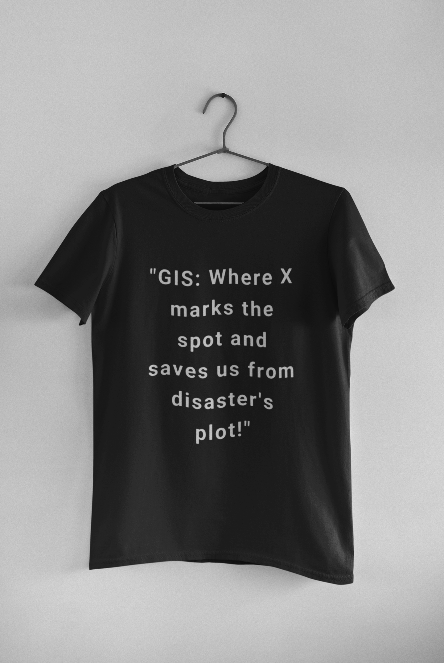 GIS where X marks the stop and saves us from disaster's T SHIRT