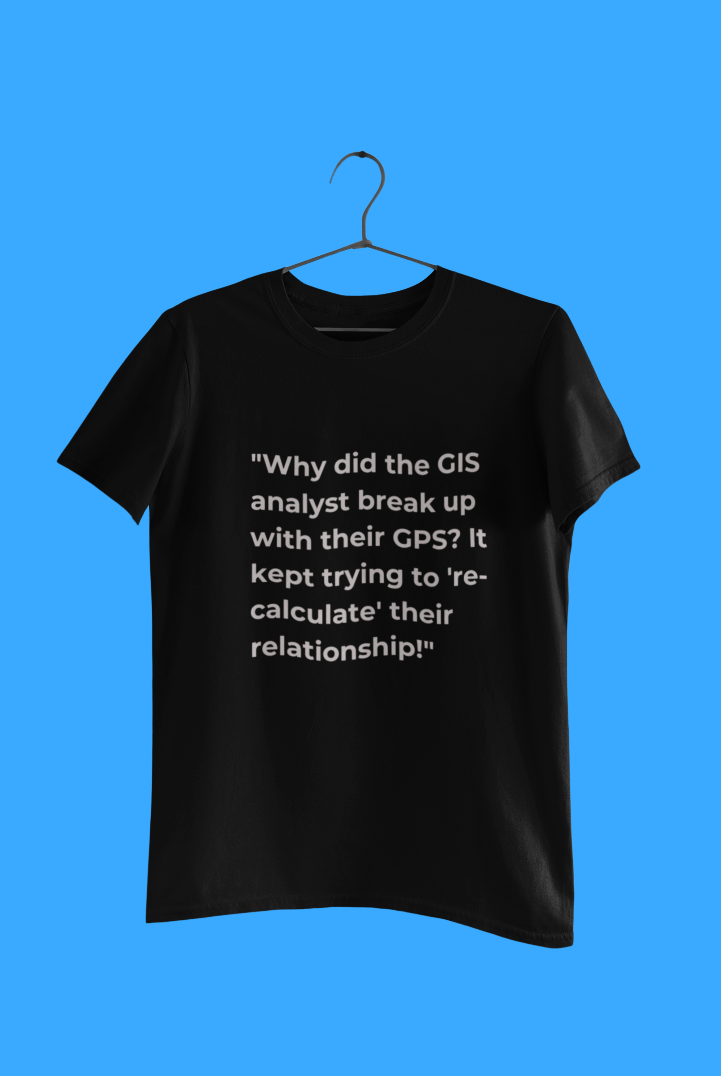 GEOGRAPY WHY DID THE GIS T SHIRT